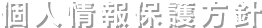 個人情報保護方針